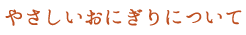 やさしいおにぎりについて
